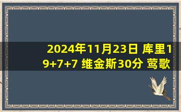 2024年11月23日 库里19+7+7 维金斯30分 莺歌18+7 勇士力擒鹈鹕迎杯赛三连胜